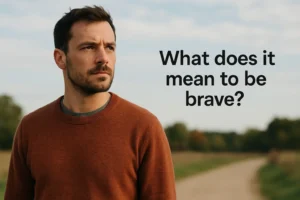 What you are is brave